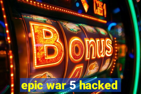 epic war 5 hacked